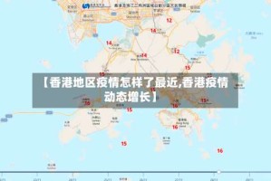 【香港地区疫情怎样了最近,香港疫情动态增长】