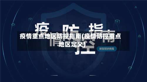 疫情重点地区防控指南(疫情防控重点地区定义)-第1张图片