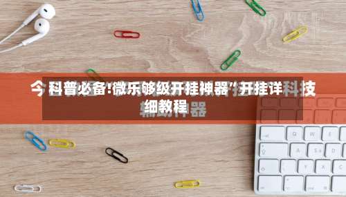 科普必备!微乐够级开挂神器”开挂详细教程-第1张图片