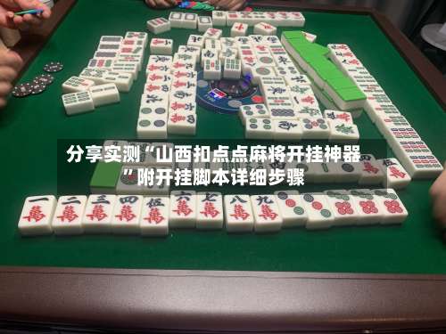 分享实测“山西扣点点麻将开挂神器	”附开挂脚本详细步骤-第2张图片