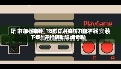 开挂器推荐“微乐甘肃麻将开挂神器下载”开挂辅助详细步骤-第1张图片