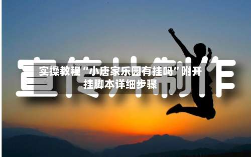 实操教程“小唐家乐园有挂吗”附开挂脚本详细步骤-第2张图片