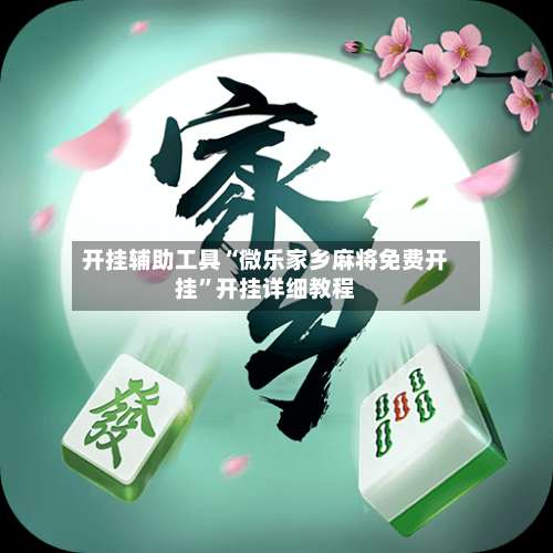 开挂辅助工具“微乐家乡麻将免费开挂”开挂详细教程-第1张图片