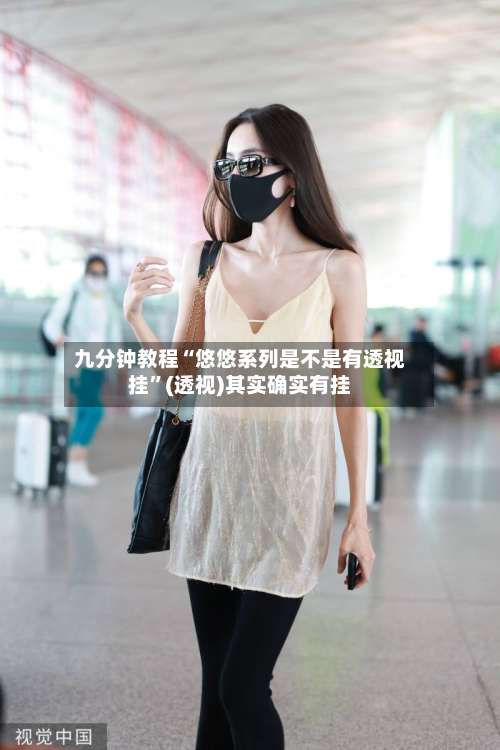 九分钟教程“悠悠系列是不是有透视挂”(透视)其实确实有挂-第1张图片