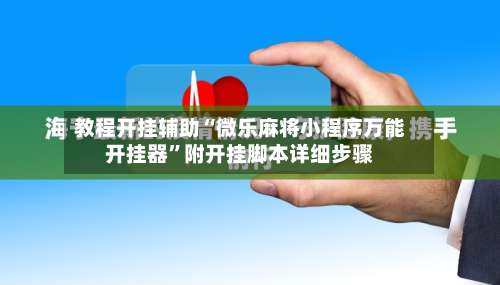 教程开挂辅助“微乐麻将小程序万能开挂器”附开挂脚本详细步骤-第1张图片