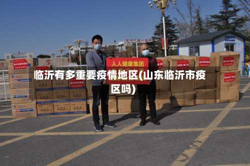 临沂有多重要疫情地区(山东临沂市疫区吗)-第2张图片