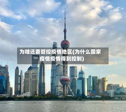 为啥还要管控疫情地区(为什么国家疫情疫情得到控制)-第1张图片