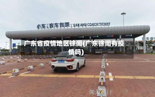广东省疫情地区徐闻(广东徐闻有疫情吗)-第1张图片