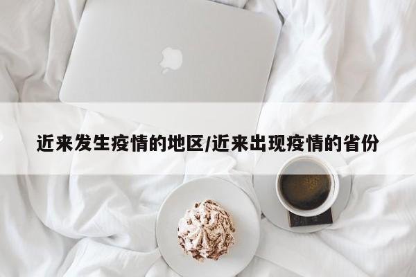 近来发生疫情的地区/近来出现疫情的省份